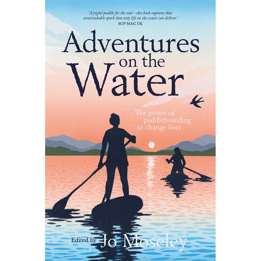 Adventures on the Water - The power of paddleboarding to change lives - edited by Jo Moseley paperback book cover image 9781839812750