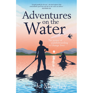 Adventures on the Water - The power of paddleboarding to change lives - edited by Jo Moseley paperback book cover image 9781839812750
